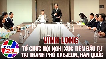 Vĩnh Long tổ chức Hội nghị Xúc tiến Đầu tư tại thành phố Daejeon, Hàn Quốc