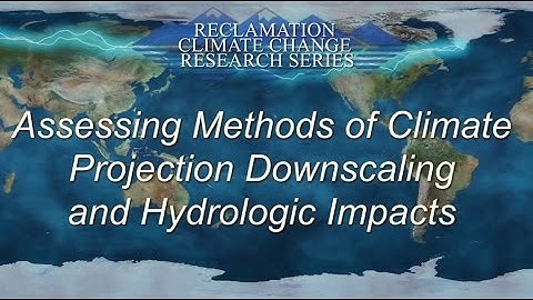 Assessing Methods of Climate Projection Downscaling and Hydrologic Impacts