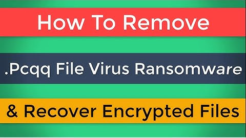 Pcqq File Virus Ransomware [.Pcqq] Removal and Decrypt .Pcqq Files