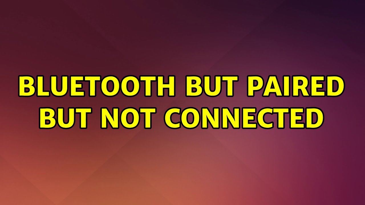 Ubuntu Bluetooth but paired but not connected YouTube