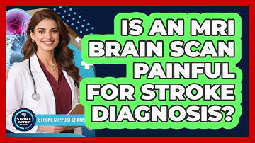 Is An MRI Brain Scan Painful For Stroke Diagnosis? - Stroke Support Channel