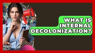What Is Internal Decolonization? - Socialism Explained