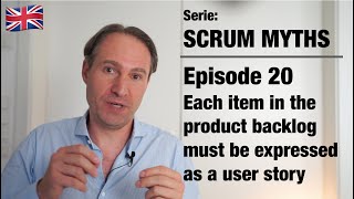 Scrum Myths – 20 Each item in the product backlog must be expressed as a user story