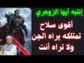 إنتبه أيها الزوهري أقوى سلاح تمتلكه يراه الجن ولا تراه أنت 