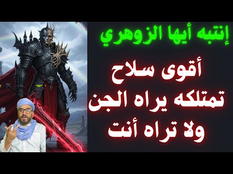 إنتبه أيها الزوهري أقوى سلاح تمتلكه يراه الجن ولا تراه أنت