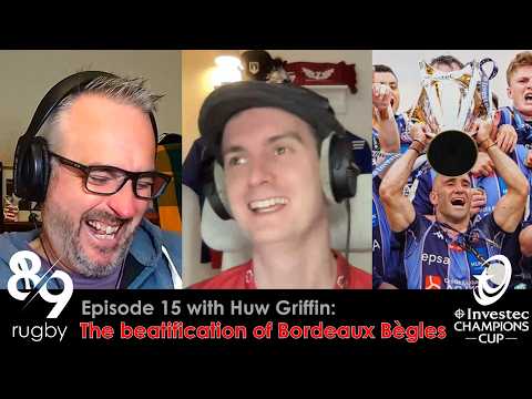 The beatification of Bordeaux Bègles | 8/9 Rugby with Huw Griffin