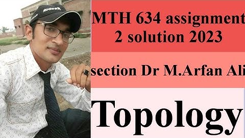 Mth 634 assignment 2 solution 2023//topolgy assignment section Dr M.Arfan Ali