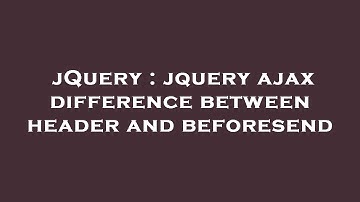 jQuery : jquery ajax difference between header and beforesend