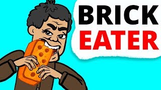 I Eat Bricks Everyday!