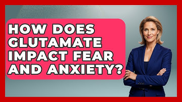 How Does Glutamate Impact Fear And Anxiety? - Face Your Phobias