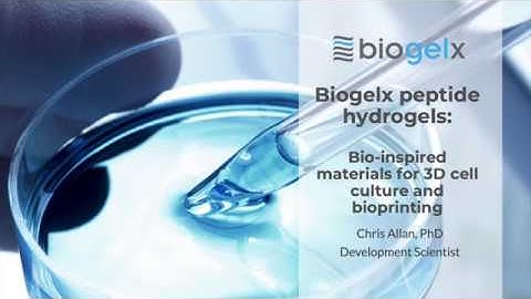 Biogelx peptide hydrogels Bio inspired materials for 3D cell culture and bioprinting