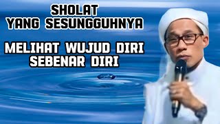 SHOLAT ADALAH MELIHAT WUJUD DIRI SEBENAR DIRI | KH. AHMAD FANSURI RAHMAN