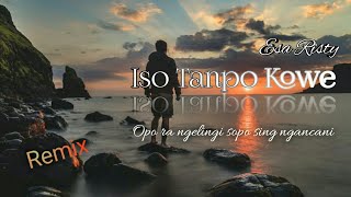 ISO TANPO KOE || OPO RA NgELINGI SOPO SING NGANCANI || ESA RISTY || LIRIK LAGU || REMIX || COVER