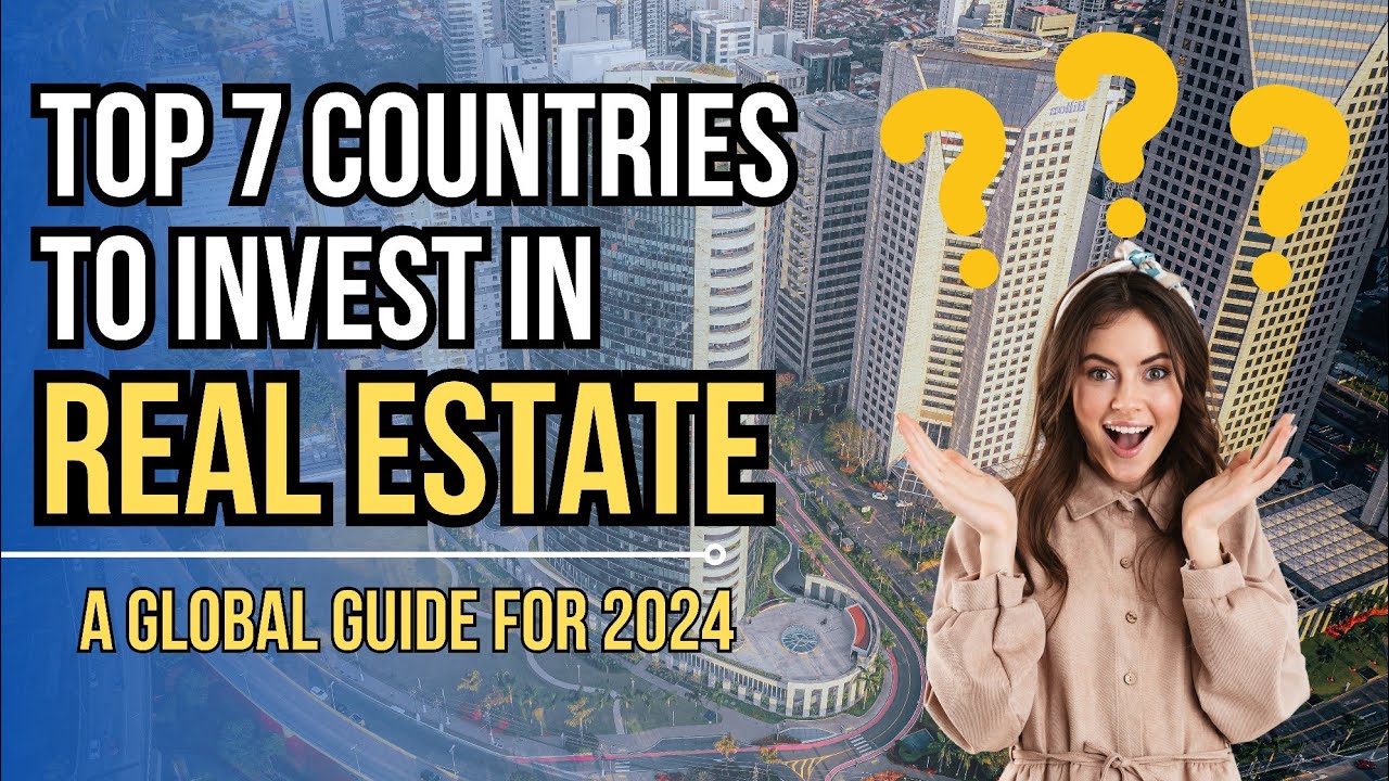 Top 7 Countries To Invest In Real Estate: A Global Guide For 2024 - YouTube