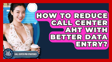 How To Reduce Call Center AHT With Better Data Entry? - Call Center Pro Strategies