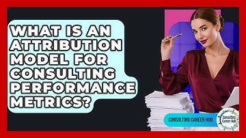 What Is An Attribution Model For Consulting Performance Metrics? - Consulting Career Hub