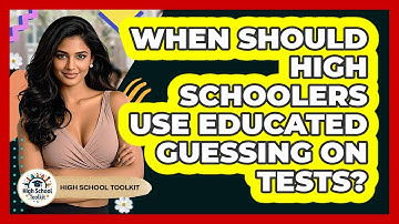 When Should High Schoolers Use Educated Guessing On Tests? - High School Toolkit