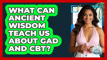 What Can Ancient Wisdom Teach Us About GAD And CBT? - CBT Toolkit