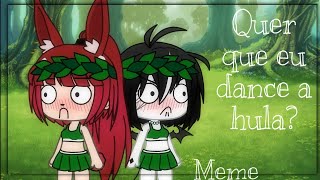 Quer que eu me fantasie e dance a hula? (MEME) Gacha Life