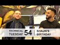 TECHNICAL TUESDAY EPISODE 54: SHAUN'S BIRTHDAY