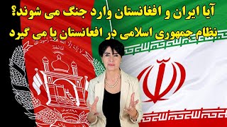 آیا ایران و افغانستان وارد جنگ می شوند؟ نظام جمهوری اسلامی در افعانستان پا می گیرد