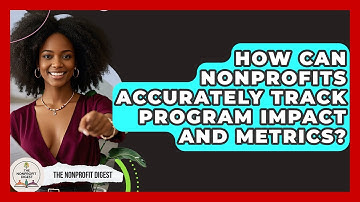 How Can Nonprofits Accurately Track Program Impact And Metrics? - The Nonprofit Digest