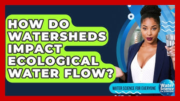 How Do Watersheds Impact Ecological Water Flow? - Water Science For Everyone