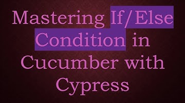 Mastering If/Else Condition in Cucumber with Cypress