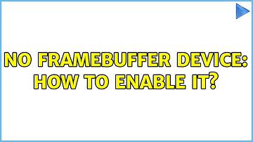 Unix & Linux: No framebuffer device: how to enable it? (2 Solutions!!)