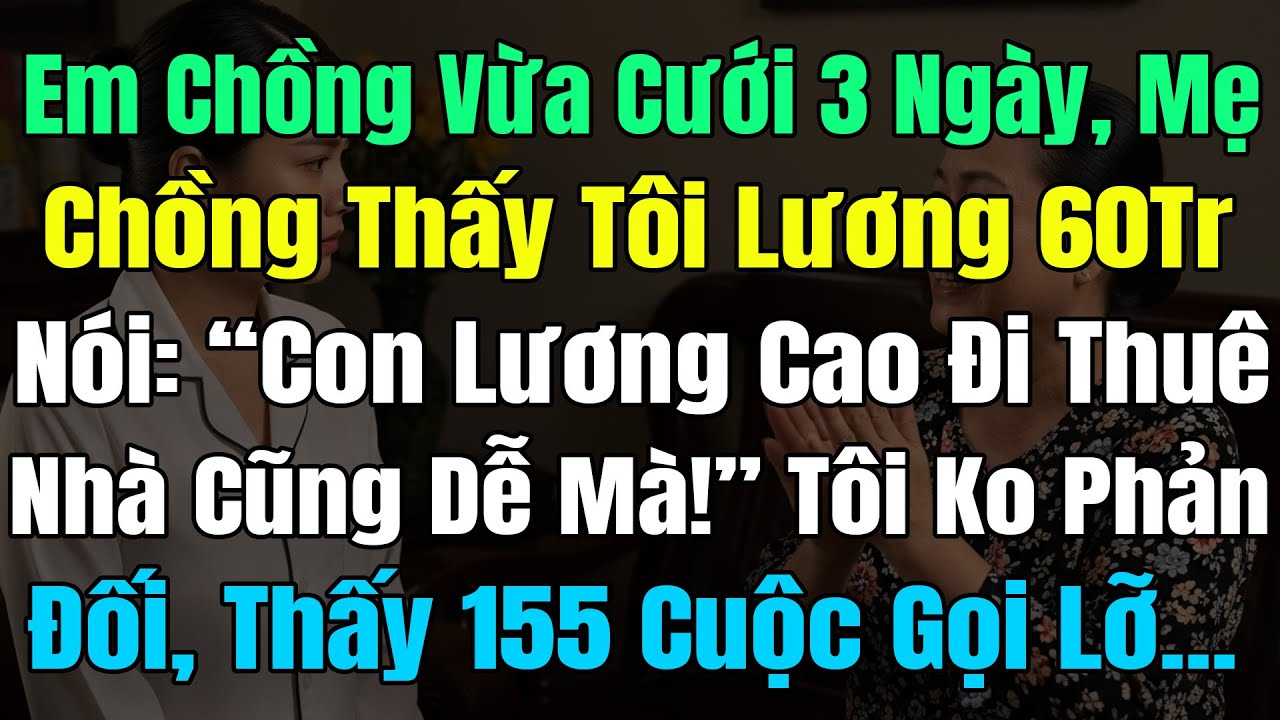 Em Ck Vừa Cưới 3 Ngày, Mẹ Ck Thấy Tôi Lương 60 Triệu Nói: 'Con Lương Cao Thuê Nhà Cũng Dễ!' Tôi...