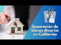 Separación de bienes divorcio en California