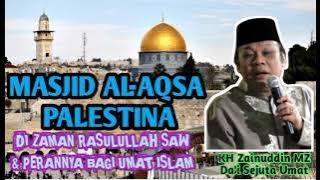 Masjid Al-Aqsa Palestina Di Zaman Rasulullah & Perannya Bagi Umat Muslim  #Ceramah KH Zainuddin MZ