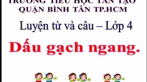 LTVC: Dấu gạch ngang - Lớp 4 - Tuần 21(trường Tiểu học Tân Tạo - Bình Tân - HCM)