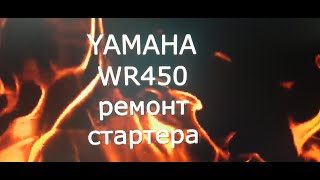 Ремонт стартера YAMAHA WR450F