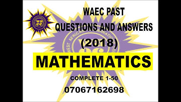WAEC 2021 MATHEMATICS PREP   WAEC 2018 MATHEMATICS PAST QUESTIONS AND ANSWERS