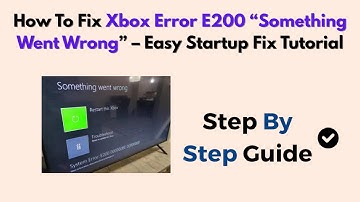 How To Fix Xbox Error E200 “Something Went Wrong” – Easy Startup Fix Tutorial