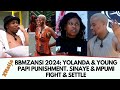 BBMZANSI 2024: YOLANDA & YOUNG PAPI PUNISHMENT. SINAYE & MPUMI FIGHT & SETTLE #yolandabbmzansi