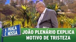 João Plenário explica motivo de tristeza | A Praça É Nossa (04/05/17)