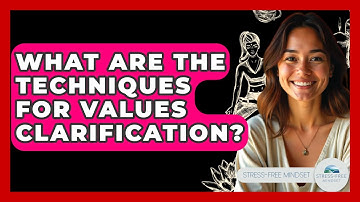 What Are The Techniques For Values Clarification? - Stress Free Mindset