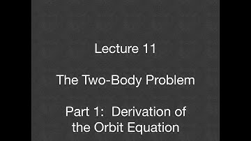 Lecture 11 - The Two-Body Problem - Part 1