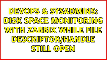 DevOps & SysAdmins: Disk space monitoring with Zabbix while file descriptor/handle still open