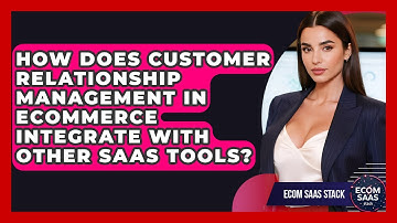 How Does Customer Relationship Management in eCommerce Integrate With Other SaaS Tools?