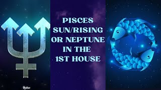 PISCES SUN/RISING OR NEPTUNE IN THE 1ST HOUSE.EVERYTHING YOU NEED TO KNOW#pisces #neptune #astrology