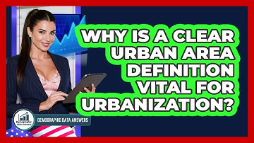 Why Is A Clear Urban Area Definition Vital For Urbanization? - Demographic Data Answers