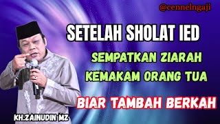 Setelah sholat ied,sempatkan ziarah kemakam orang tua,biar berkah//KH.ZAINUDIN MZ