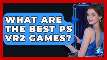 What Are The Best PS VR2 Games? - Blue Button Gaming