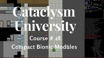 Cataclysm University - Course 28 - Compact Bionic Modules