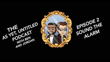 As Yet, Untitled - Episode 2 - Sound The Alarm