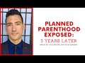 Planned Parenthood Exposed: 5 Years Later
