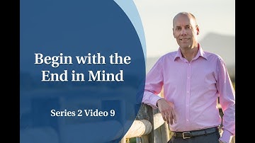 Series 2 Video 9: Begin with the End in Mind